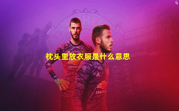 枕头里放衣服是什么意思