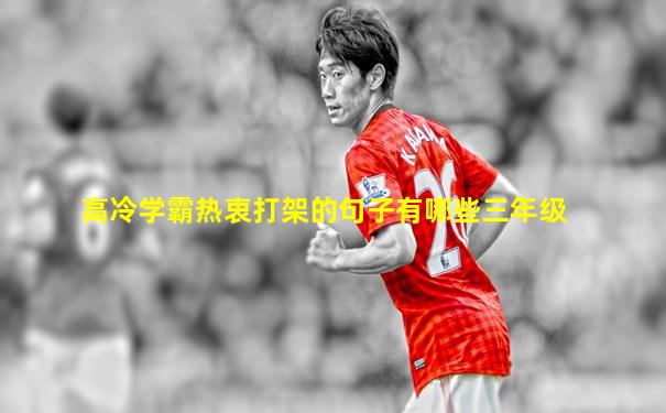高冷学霸热衷打架的句子有哪些三年级